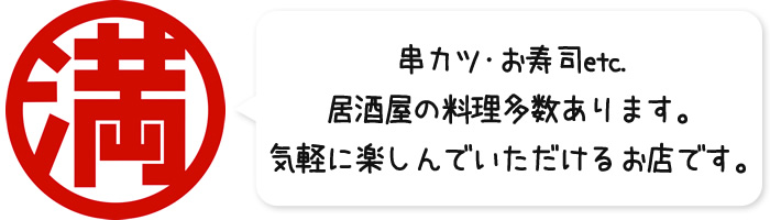 串カツ･お寿司etc.居酒屋の料理多数あります。気軽に楽しんでいただけるお店です。